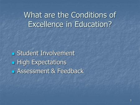 1 What are the Conditions of Excellence in Education? Student Involvement Student Involvement High Expectations High Expectations Assessment & Feedback.