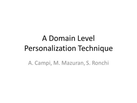 A Domain Level Personalization Technique A. Campi, M. Mazuran, S. Ronchi.