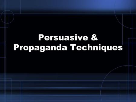 Persuasive & Propaganda Techniques