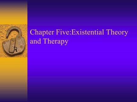 Chapter Five:Existential Theory and Therapy