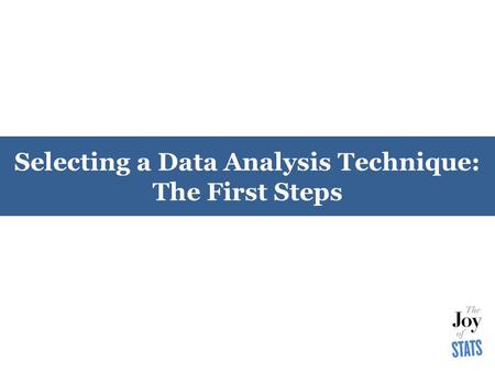 Selecting a Data Analysis Technique: The First Steps