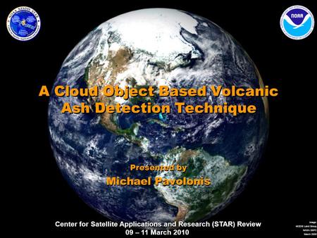 Center for Satellite Applications and Research (STAR) Review 09 – 11 March 2010 Image: MODIS Land Group, NASA GSFC March 2000 A Cloud Object Based Volcanic.