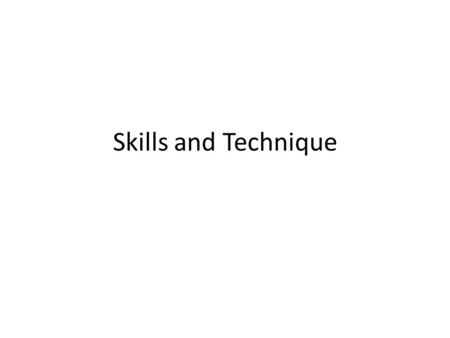 Skills and Technique. Skills are the basic features of all activities. Think of skills that make up most team activities........................ Passing.