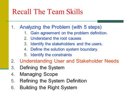 Recall The Team Skills 1. Analyzing the Problem (with 5 steps) 1.Gain agreement on the problem definition. 2.Understand the root causes 3.Identify the.