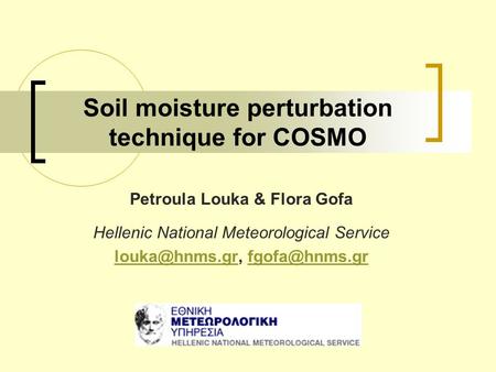 Soil moisture perturbation technique for COSMO Petroula Louka & Flora Gofa Hellenic National Meteorological Service