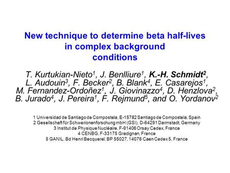 New technique to determine beta half-lives in complex background conditions T. Kurtukian-Nieto 1, J. Benlliure 1, K.-H. Schmidt 2, L. Audouin 3, F. Becker.