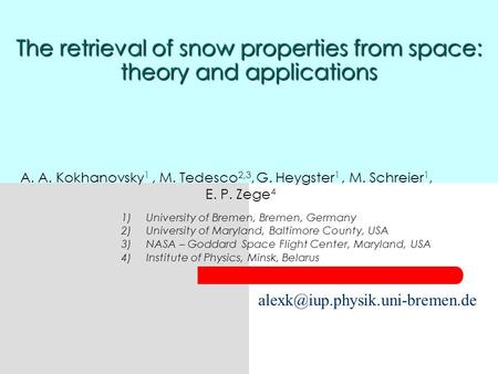 The retrieval of snow properties from space: theory and applications A. A. Kokhanovsky 1, M. Tedesco 2,3, G. Heygster 1, M. Schreier 1, E. P. Zege 4 1)University.