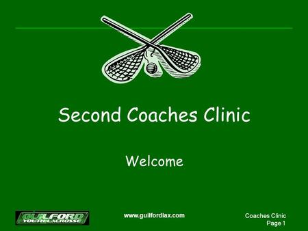 Coaches Clinic Page 1 www.guilfordlax.com Second Coaches Clinic Welcome.
