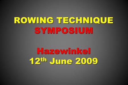 ROWING TECHNIQUE SYMPOSIUM Hazewinkel 12th June 2009