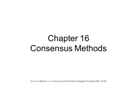 Chapter 16 Consensus Methods © Nursing Research: An Introduction by Pam Moule and Margaret Goodman (2009, SAGE)