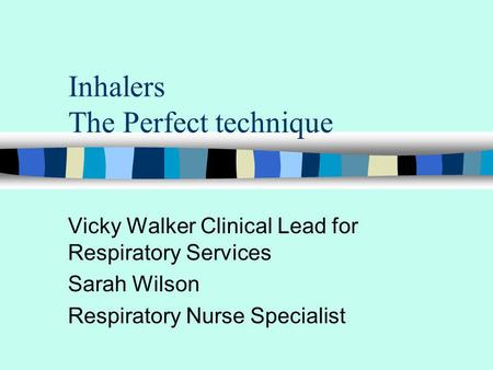 Inhalers The Perfect technique Vicky Walker Clinical Lead for Respiratory Services Sarah Wilson Respiratory Nurse Specialist.