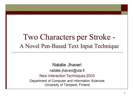 1 Two Characters per Stroke - A Novel Pen-Based Text Input Technique Natalie Jhaveri New Interaction Techniques 2003 Department.