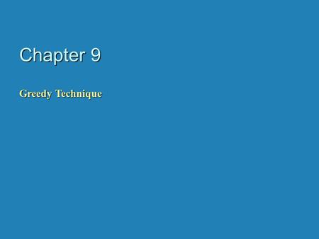 Chapter 9 Greedy Technique. Constructs a solution to an optimization problem piece by piece through a sequence of choices that are: b feasible - b feasible.
