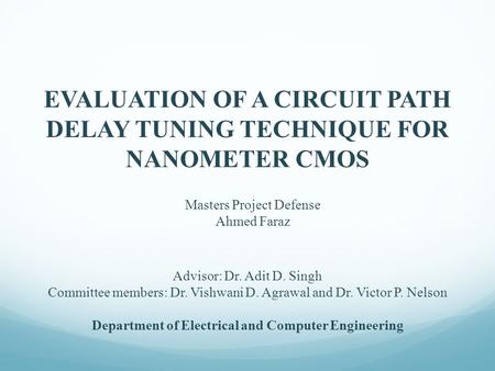 EVALUATION OF A CIRCUIT PATH DELAY TUNING TECHNIQUE FOR NANOMETER CMOS Advisor: Dr. Adit D. Singh Committee members: Dr. Vishwani D. Agrawal and Dr. Victor.