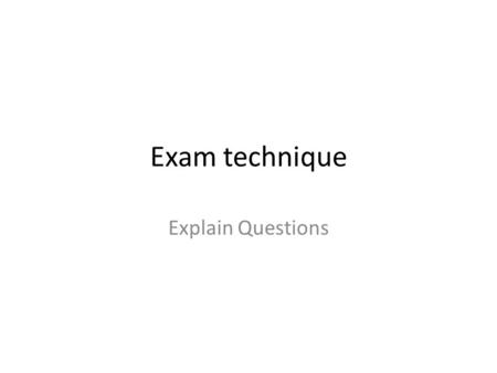 Exam technique Explain Questions.