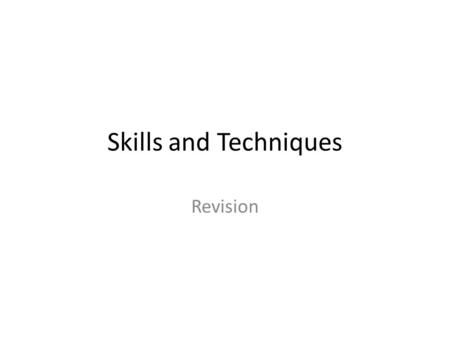 Skills and Techniques Revision.