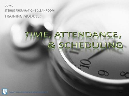 1 DUMC STERILE PREPARATIONS CLEANROOM. Time, Attendance, & Scheduling: GENERAL PRINCIPLES 2 DUMC STERILE PREPARATIONS CLEANROOM Requests for time off.