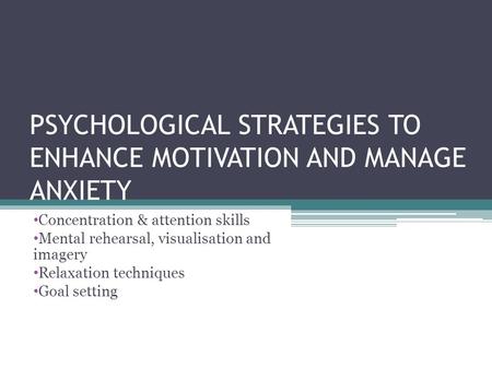 PSYCHOLOGICAL STRATEGIES TO ENHANCE MOTIVATION AND MANAGE ANXIETY