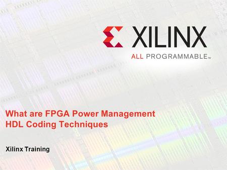 What are FPGA Power Management HDL Coding Techniques Xilinx Training.