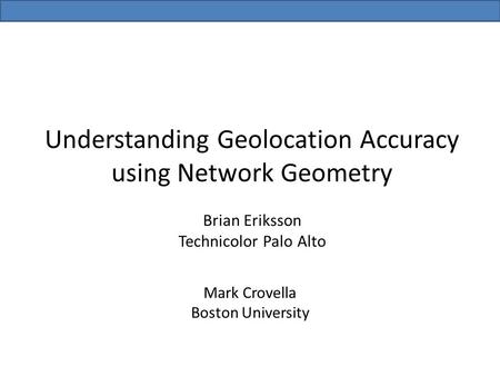 Understanding Geolocation Accuracy using Network Geometry Brian Eriksson Technicolor Palo Alto Mark Crovella Boston University.