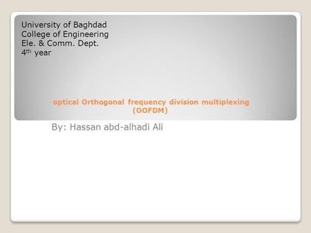 Optical Orthogonal frequency division multiplexing (OOFDM) By: Hassan abd-alhadi Ali University of Baghdad College of Engineering Ele. & Comm. Dept. 4.