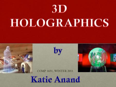 COMP 1631, WINTER 2011. HOLOGRAPHY : is a 3 Dimensional laser photography. These holograms are recorded images of an original object Contains depth and.