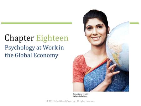 C hapter Eighteen Psychology at Work in the Global Economy © 2012 John Wiley & Sons, Inc. All rights reserved.