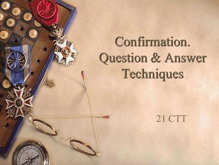 Confirmation. Question & Answer Techniques 21 CTT.