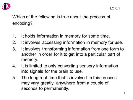 Which of the following is true about the process of encoding?