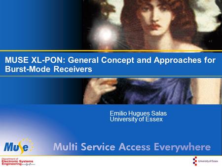 MUSE XL-PON: General Concept and Approaches for Burst-Mode Receivers Emilio Hugues Salas University of Essex.