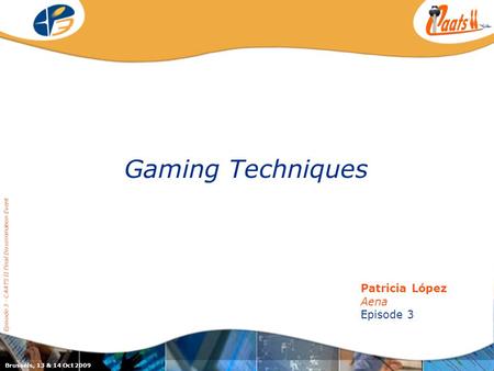 Episode 3 / CAATS II joint dissemination event Gaming Techniques Episode 3 - CAATS II Final Dissemination Event Patricia López Aena Episode 3 Brussels,