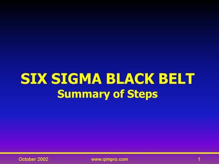 October 2002www.qimpro.com1 SIX SIGMA BLACK BELT Summary of Steps.