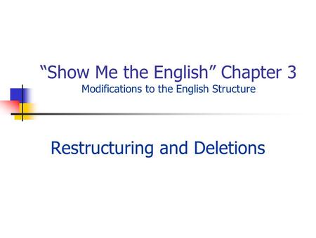 Show Me the English Chapter 3 Modifications to the English Structure Restructuring and Deletions.