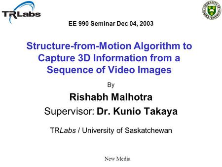 Structure-from-Motion Algorithm to Capture 3D Information from a Sequence of Video Images By Rishabh Malhotra Supervisor: Dr. Kunio Takaya TRLabs / University.