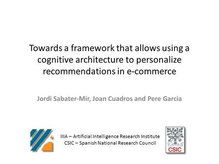 Towards a framework that allows using a cognitive architecture to personalize recommendations in e-commerce Jordi Sabater-Mir, Joan Cuadros and Pere Garcia.