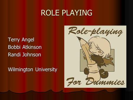 ROLE PLAYING Terry Angel Bobbi Atkinson Randi Johnson Wilmington University.