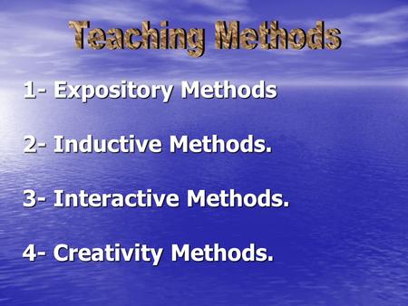 1- Expository Methods 2- Inductive Methods. 3- Interactive Methods. 4- Creativity Methods.