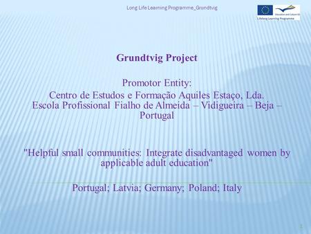 Grundtvig Project Promotor Entity: Centro de Estudos e Formação Aquiles Estaço, Lda. Escola Profissional Fialho de Almeida – Vidigueira – Beja – Portugal.