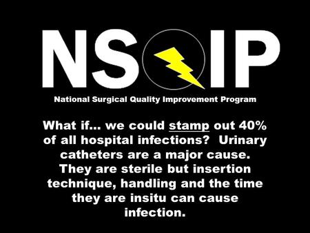 What if… we could stamp out 40% of all hospital infections? Urinary catheters are a major cause. They are sterile but insertion technique, handling and.