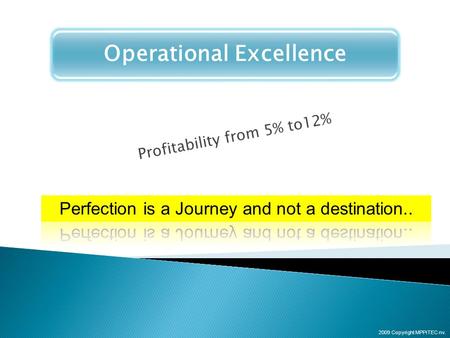 Operational Excellence Profitability from 5% to12% 2009 Copyright MPPiTEC nv.