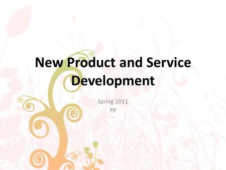 New Product and Service Development Spring 2011 PP.