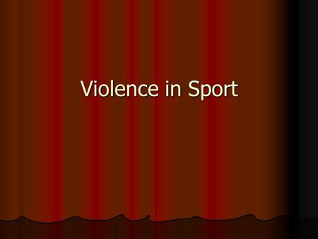 Violence in Sport. Discussed Topics Definition of Violence in Sport and aggression History of Violence in sport Different types of violence and aggression.