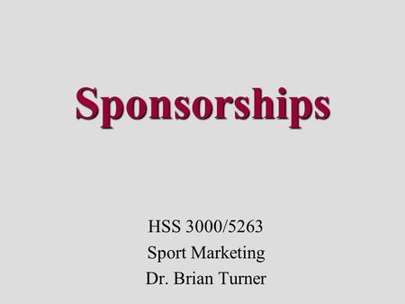 Sponsorships HSS 3000/5263 Sport Marketing Dr. Brian Turner.
