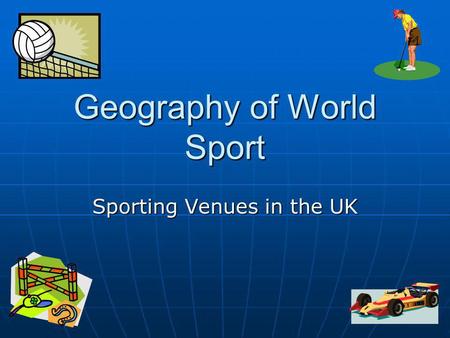 Geography of World Sport Sporting Venues in the UK.