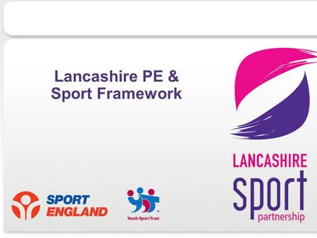 08/02/07 Lancashire PE & Sport Framework. Context: Government Aim Governments Aim All 5-16yr olds have access to 2 hours high quality PE and 3 hours sport.