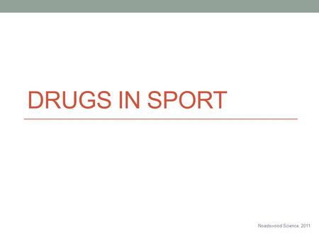 DRUGS IN SPORT Noadswood Science, 2011. Drugs In Sport To know how drugs can be used in sport Tuesday, June 03, 2014.