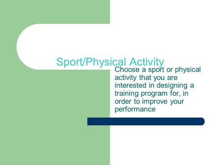 Sport/Physical Activity Choose a sport or physical activity that you are interested in designing a training program for, in order to improve your performance.