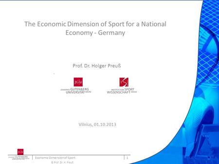 The Economic Dimension of Sport for a National Economy - Germany | Economic Dimension of Sport | 1 © Prof. Dr. H. Preuß Prof. Dr. Holger Preuß Johannes.