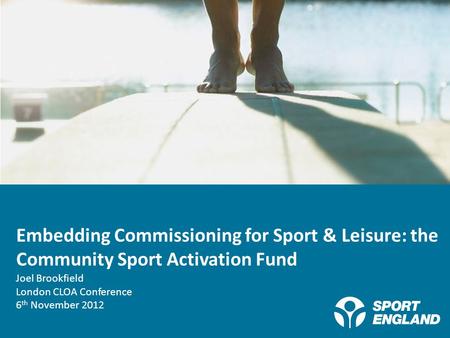 Creating a lifelong sporting habit Embedding Commissioning for Sport & Leisure: the Community Sport Activation Fund Joel Brookfield London CLOA Conference.