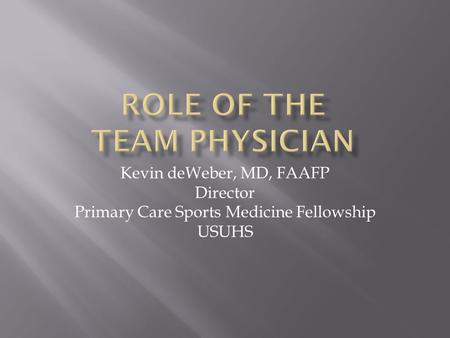 Kevin deWeber, MD, FAAFP Director Primary Care Sports Medicine Fellowship USUHS.
